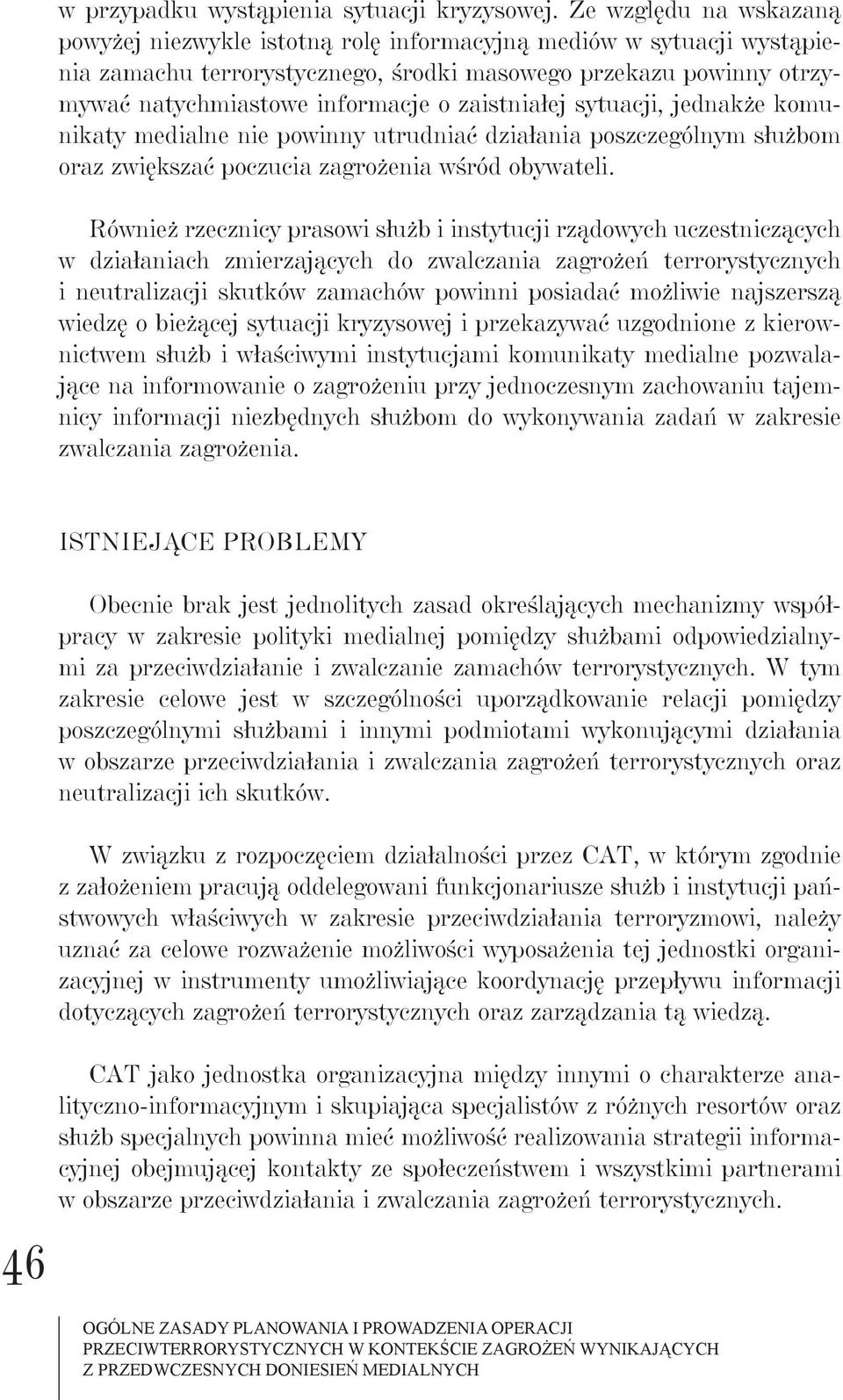 zaistniałej sytuacji, jednakże komunikaty medialne nie powinny utrudniać działania poszczególnym służbom oraz zwiększać poczucia zagrożenia wśród obywateli.