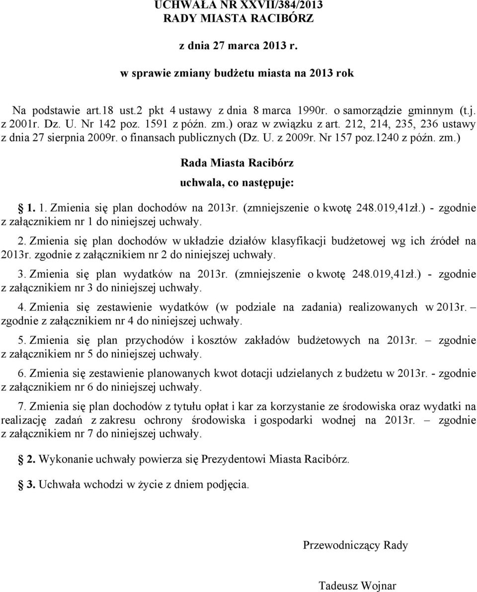 1240 z późn. zm.) Rada Miasta Racibórz uchwala, co następuje: 1. 1. Zmienia się plan dochodów na 2013r. (zmniejszenie o kwotę 248.019,41zł.) - zgodnie z załącznikiem nr 1 do niniejszej uchwały. 2. Zmienia się plan dochodów w układzie działów klasyfikacji budżetowej wg ich źródeł na 2013r.