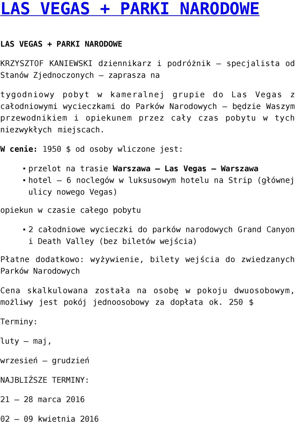 W cenie: 1950 $ od osoby wliczone jest: przelot na trasie Warszawa Las Vegas Warszawa hotel 6 noclegów w luksusowym hotelu na Strip (głównej ulicy nowego Vegas) opiekun w czasie całego pobytu 2