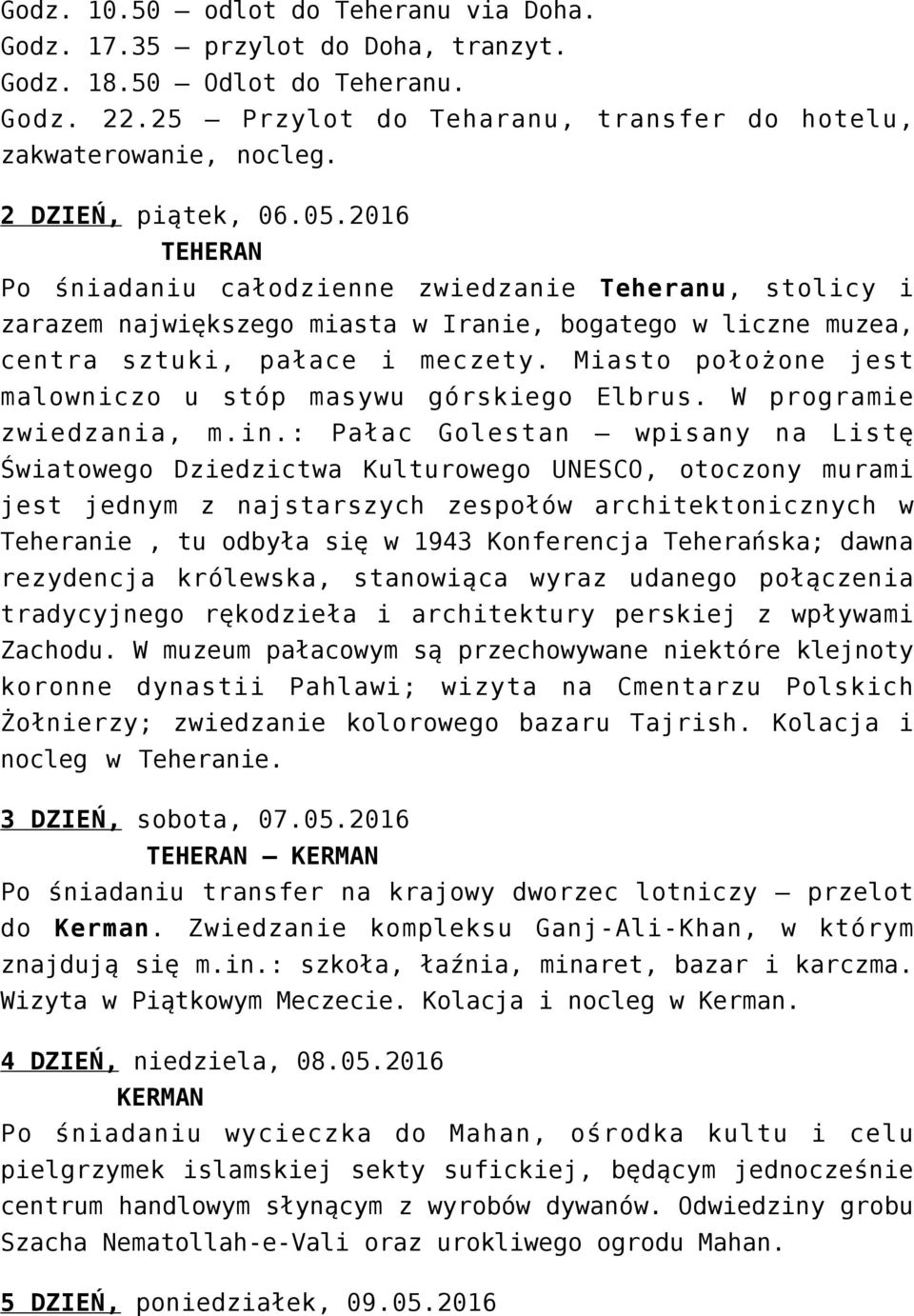 Miasto położone jest malowniczo u stóp masywu górskiego Elbrus. W programie zwiedzania, m.in.