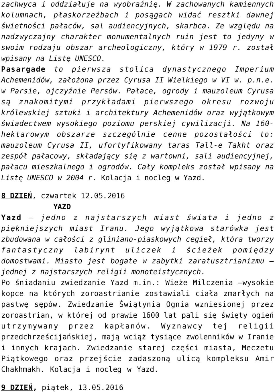 Pasargade to pierwsza stolica dynastycznego Imperium Achemenidów, założona przez Cyrusa II Wielkiego w VI w. p.n.e. w Parsie, ojczyźnie Persów.