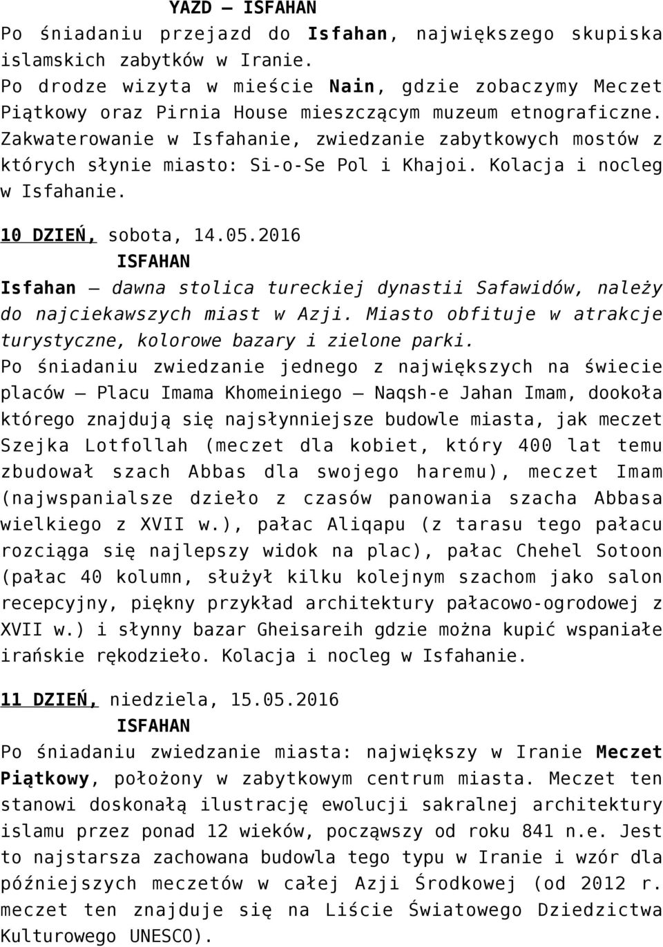 Zakwaterowanie w Isfahanie, zwiedzanie zabytkowych mostów z których słynie miasto: Si-o-Se Pol i Khajoi. Kolacja i nocleg w Isfahanie. 10 DZIEŃ, sobota, 14.05.