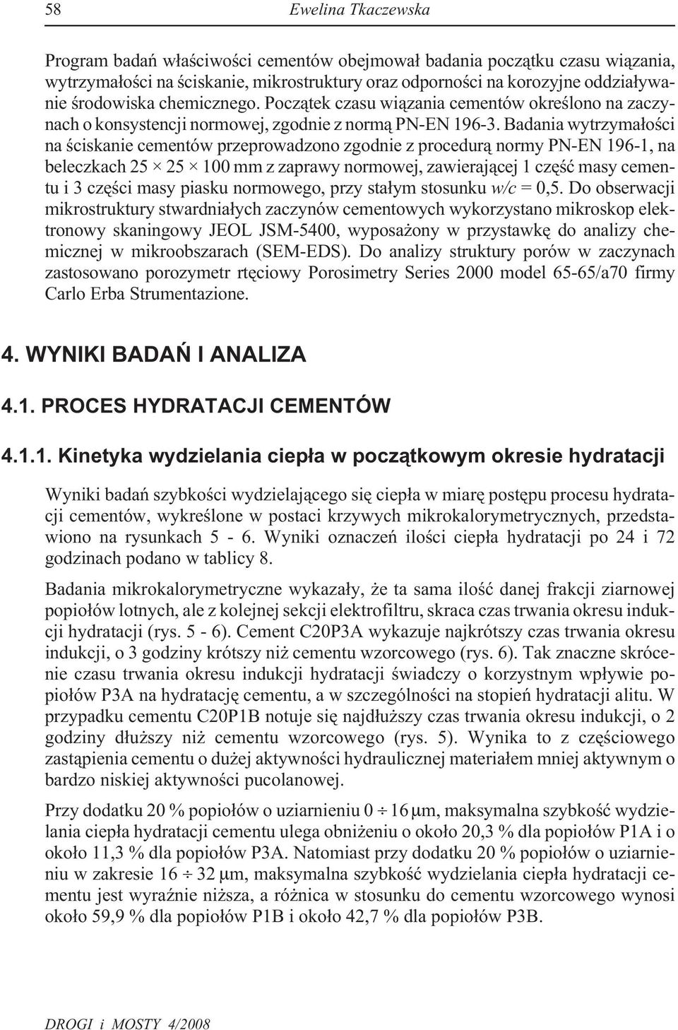 Badania wytrzyma³oœci na œciskanie cementów przeprowadzono zgodnie z procedur¹ normy PN-EN 196-1, na beleczkach 25 25 100 mm z zaprawy normowej, zawieraj¹cej 1 czêœæ masy cementu i 3 czêœci masy