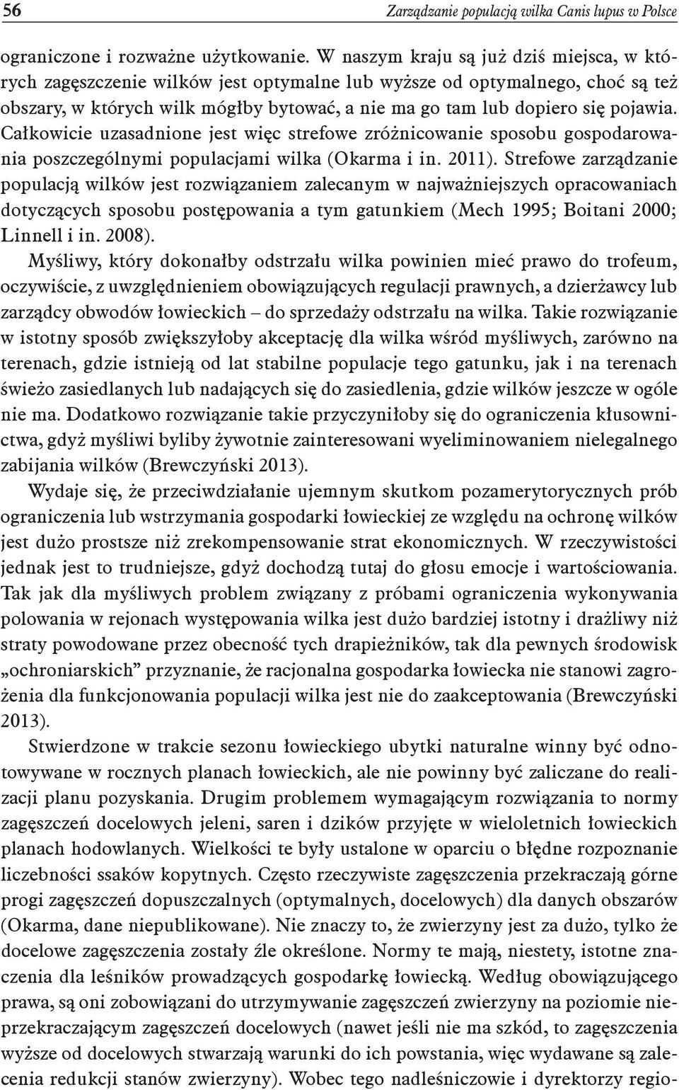 Całkowicie uzasadnione jest więc strefowe zróżnicowanie sposobu gospodarowania poszczególnymi populacjami wilka (Okarma i in. 2011).