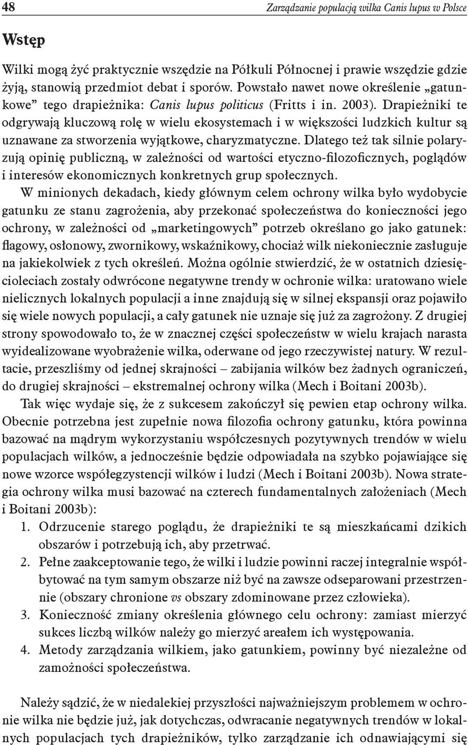 Drapieżniki te odgrywają kluczową rolę w wielu ekosystemach i w większości ludzkich kultur są uznawane za stworzenia wyjątkowe, charyzmatyczne.