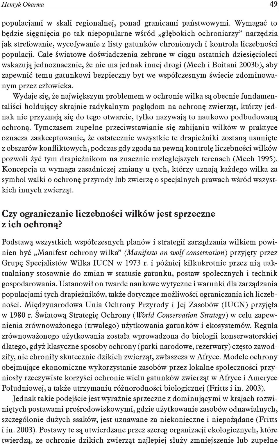 Całe światowe doświadczenia zebrane w ciągu ostatnich dziesięcioleci wskazują jednoznacznie, że nie ma jednak innej drogi (Mech i Boitani 2003b), aby zapewnić temu gatunkowi bezpieczny byt we