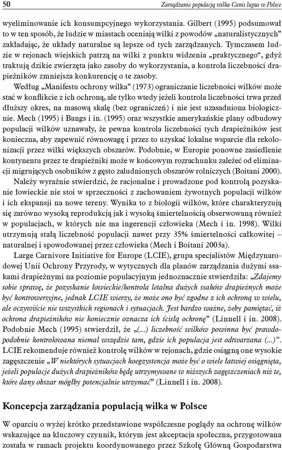 Tymczasem ludzie w rejonach wiejskich patrzą na wilki z punktu widzenia praktycznego, gdyż traktują dzikie zwierzęta jako zasoby do wykorzystania, a kontrola liczebności drapieżników zmniejsza