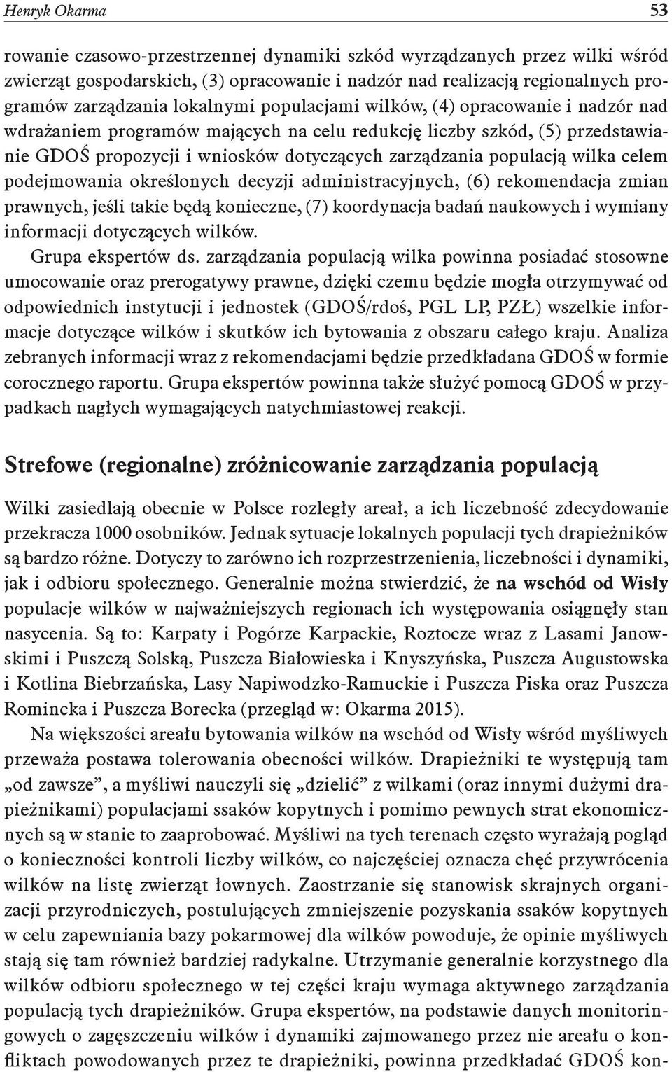 wilka celem podejmowania określonych decyzji administracyjnych, (6) rekomendacja zmian prawnych, jeśli takie będą konieczne, (7) koordynacja badań naukowych i wymiany informacji dotyczących wilków.