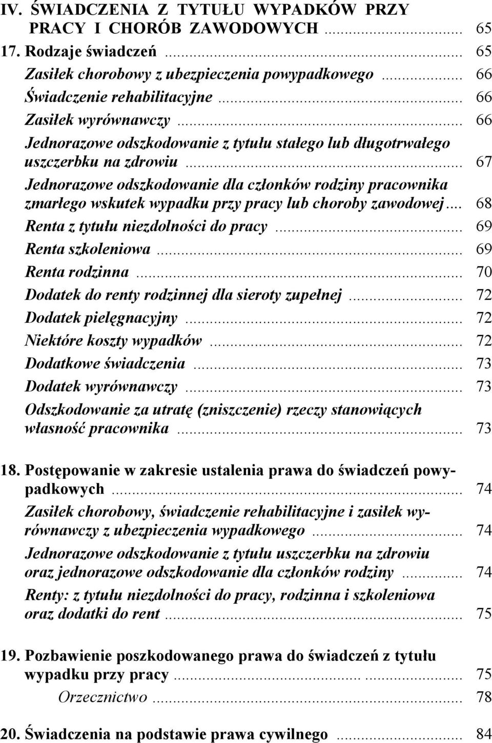 .. 67 Jednorazowe odszkodowanie dla członków rodziny pracownika zmarłego wskutek wypadku przy pracy lub choroby zawodowej... 68 Renta z tytułu niezdolności do pracy... 69 Renta szkoleniowa.