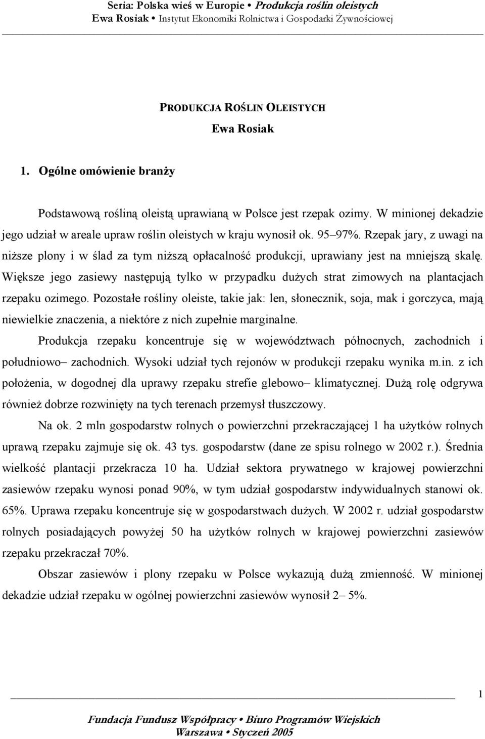 Rzepak jary, z uwagi na niższe plony i w ślad za tym niższą opłacalność produkcji, uprawiany jest na mniejszą skalę.