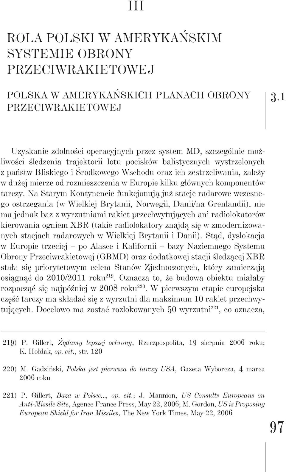 zestrzeliwania, zależy w dużej mierze od rozmieszczenia w Europie kilku głównych komponentów tarczy.