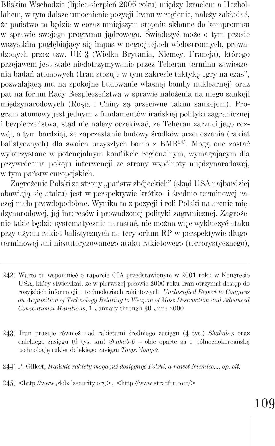 UE-3 (Wielka Brytania, Niemcy, Francja), którego przejawem jest stałe niedotrzymywanie przez Teheran terminu zawieszenia badań atomowych (Iran stosuje w tym zakresie taktykę gry na czas, pozwalającą