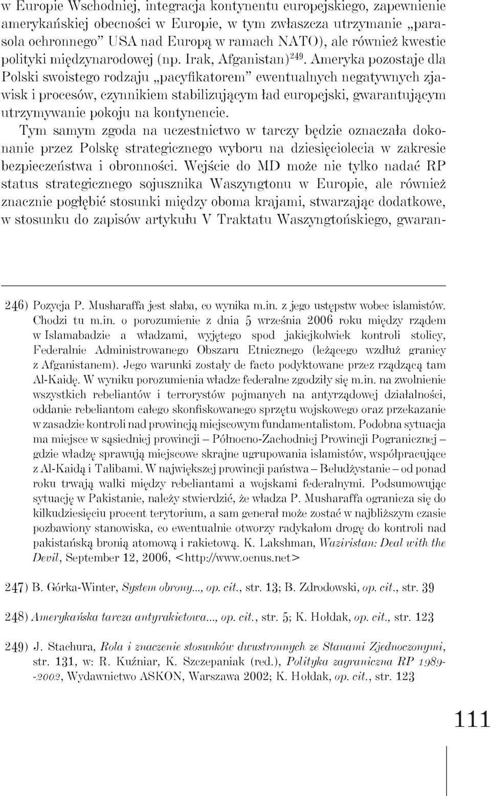 Ameryka pozostaje dla Polski swoistego rodzaju pacyfikatorem ewentualnych negatywnych zjawisk i procesów, czynnikiem stabilizującym ład europejski, gwarantującym utrzymywanie pokoju na kontynencie.
