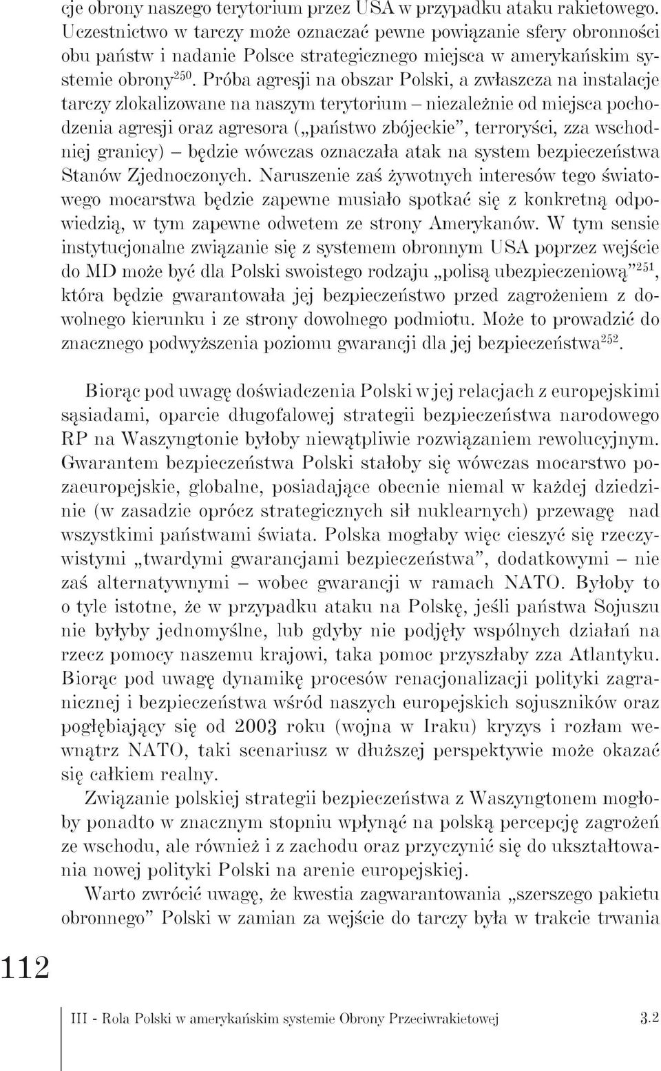 Próba agresji na obszar Polski, a zwłaszcza na instalacje tarczy zlokalizowane na naszym terytorium niezależnie od miejsca pochodzenia agresji oraz agresora ( państwo zbójeckie, terroryści, zza