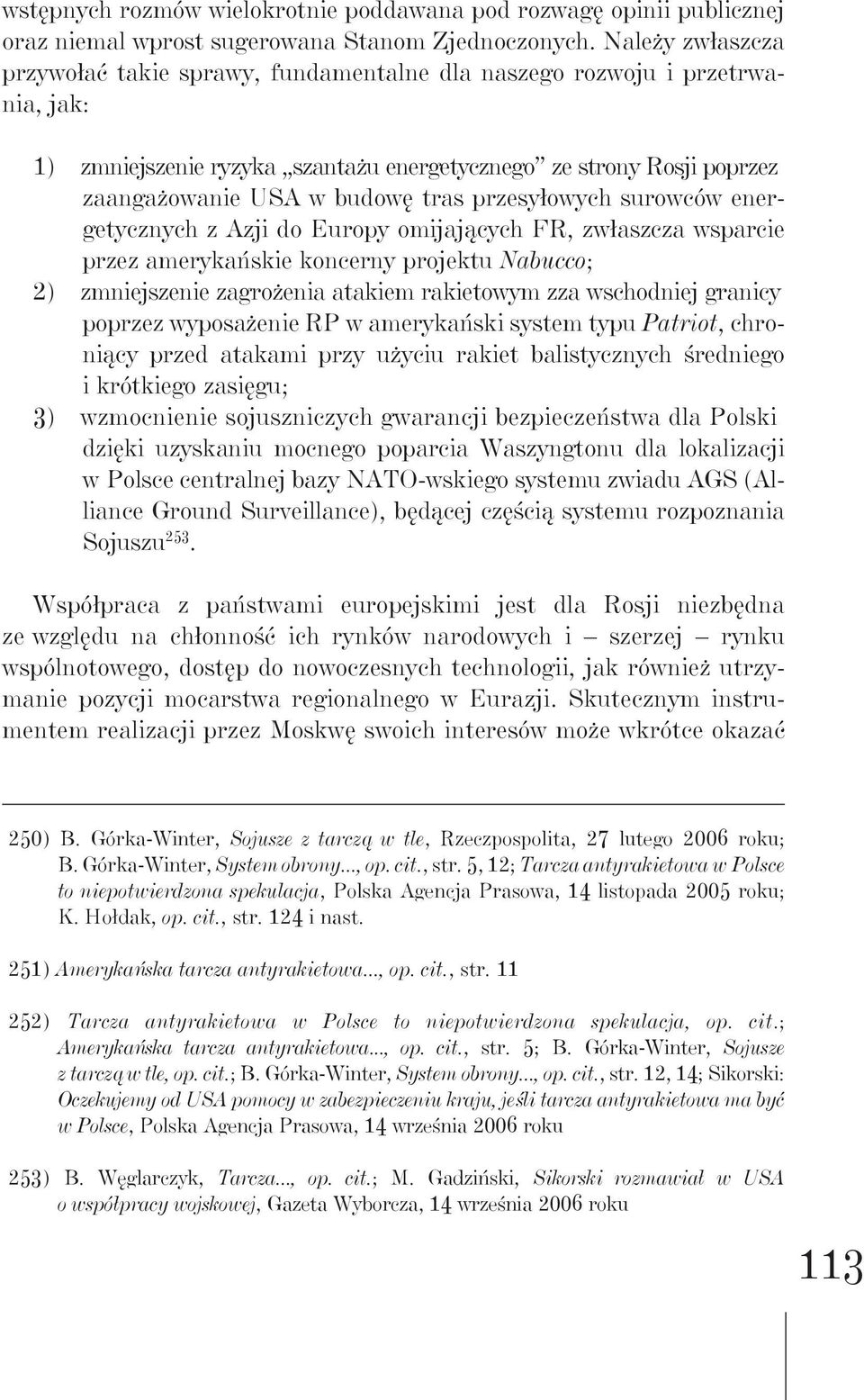 przesyłowych surowców energetycznych z Azji do Europy omijających FR, zwłaszcza wsparcie przez amerykańskie koncerny projektu Nabucco; 2) zmniejszenie zagrożenia atakiem rakietowym zza wschodniej