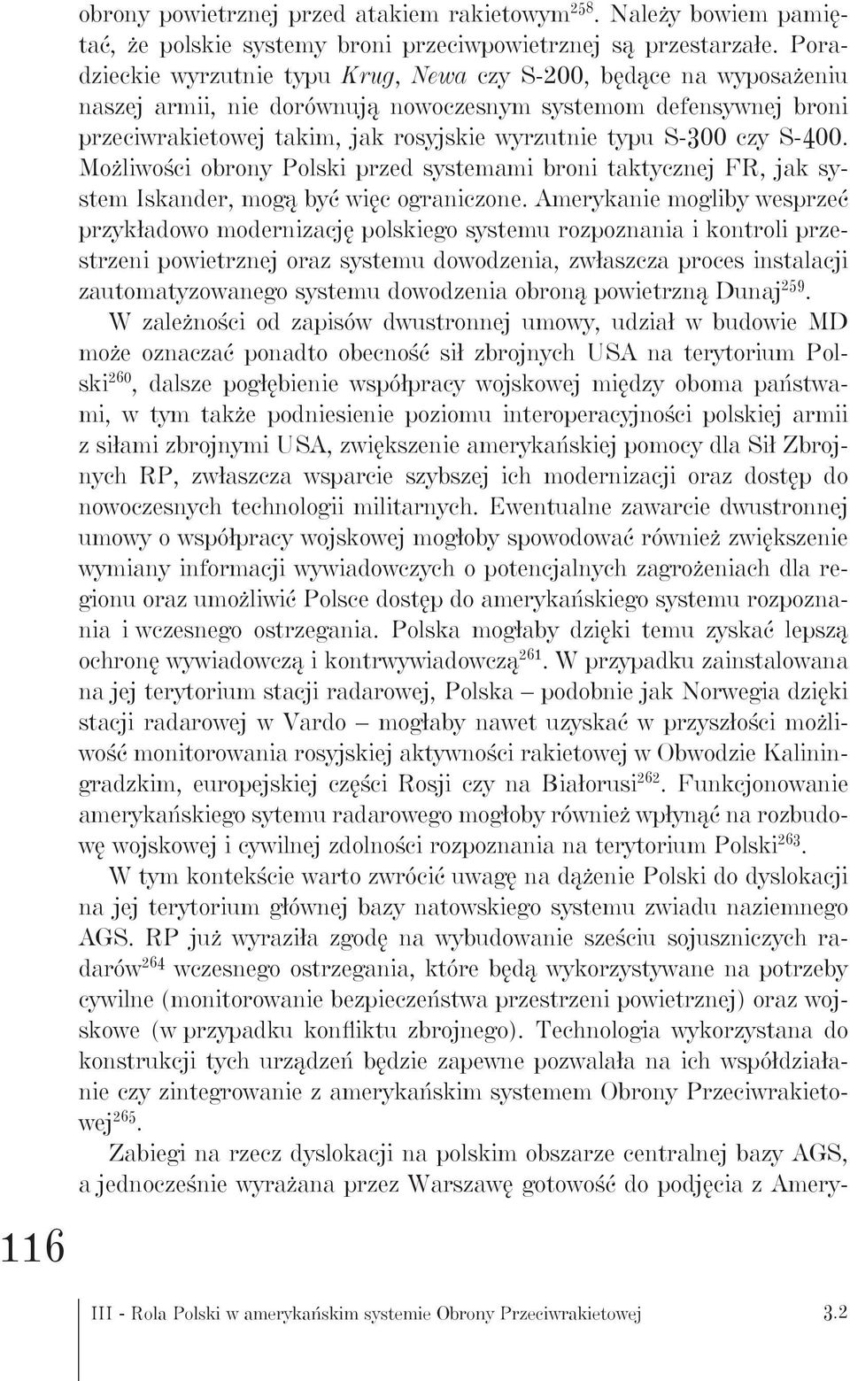 czy S-400. Możliwości obrony Polski przed systemami broni taktycznej FR, jak system Iskander, mogą być więc ograniczone.