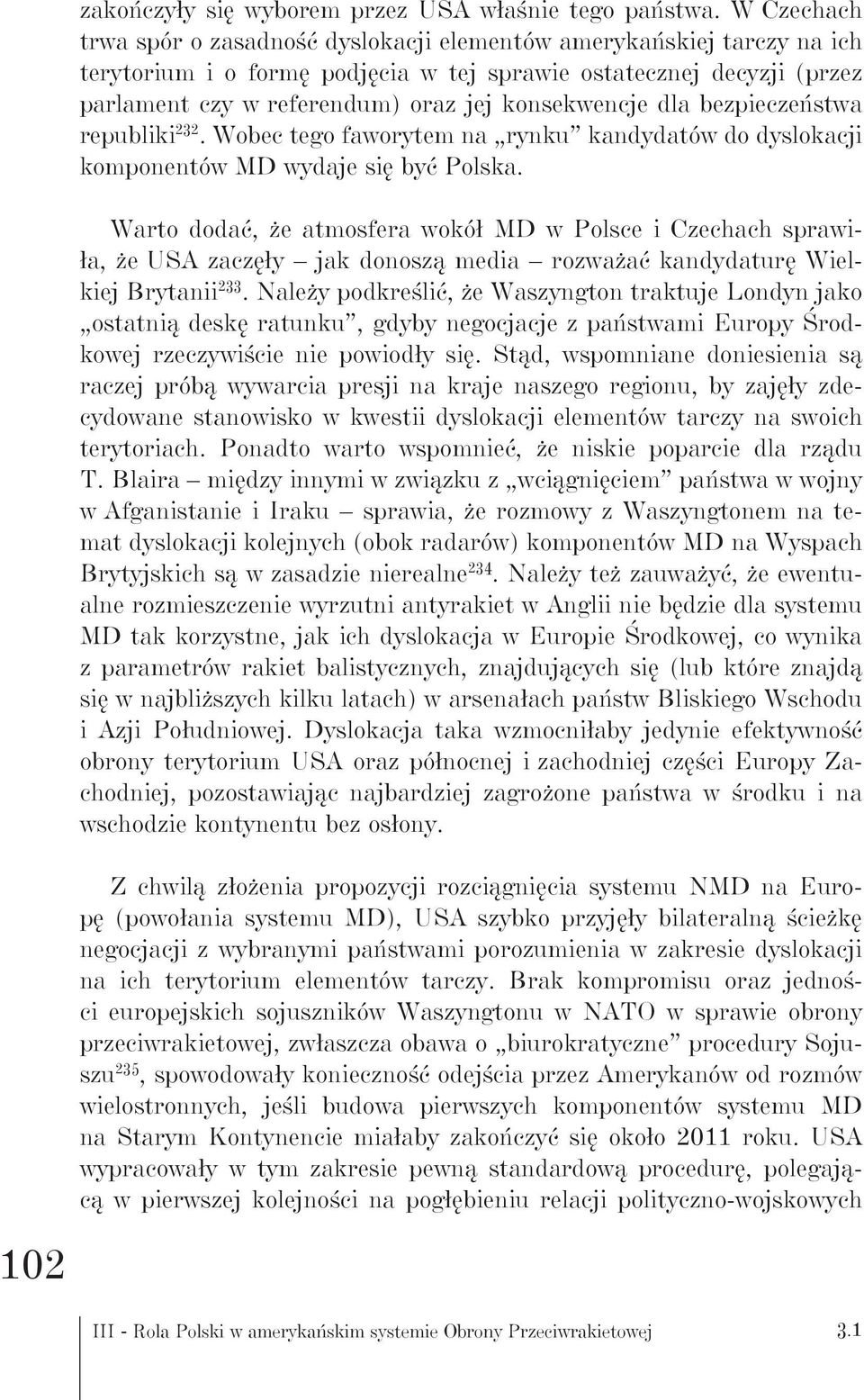 konsekwencje dla bezpieczeństwa republiki 232. Wobec tego faworytem na rynku kandydatów do dyslokacji komponentów MD wydaje się być Polska.