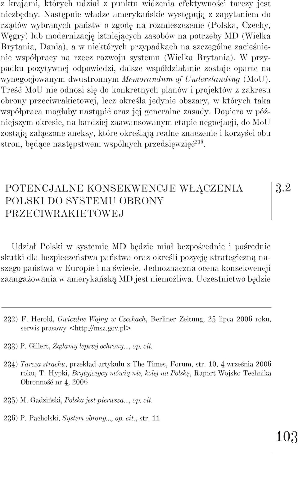 Brytania, Dania), a w niektórych przypadkach na szczególne zacieśnienie współpracy na rzecz rozwoju systemu (Wielka Brytania).