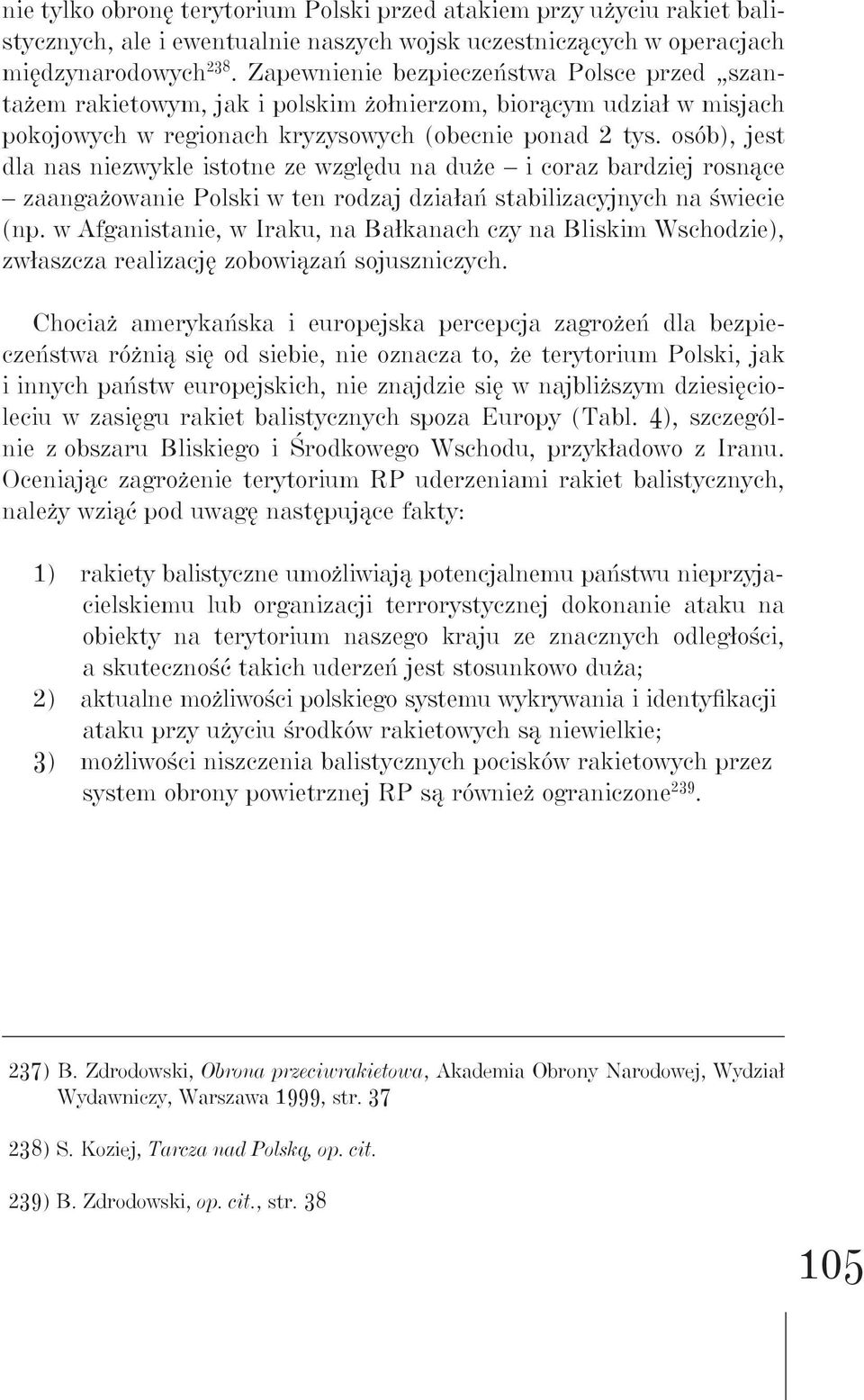 osób), jest dla nas niezwykle istotne ze względu na duże i coraz bardziej rosnące zaangażowanie Polski w ten rodzaj działań stabilizacyjnych na świecie (np.