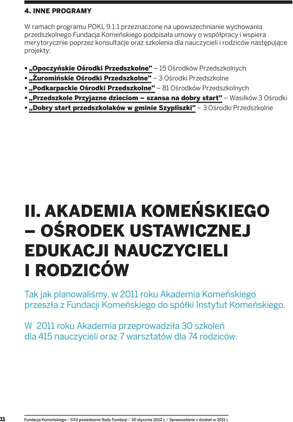 następujące projekty: Opoczyńskie Ośrodki Przedszkolne 15 Ośrodków Przedszkolnych Żuromińskie Ośrodki Przedszkolne 3 Ośrodki Przedszkolne Podkarpackie Ośrodki Przedszkolne 81 Ośrodków Przedszkolnych