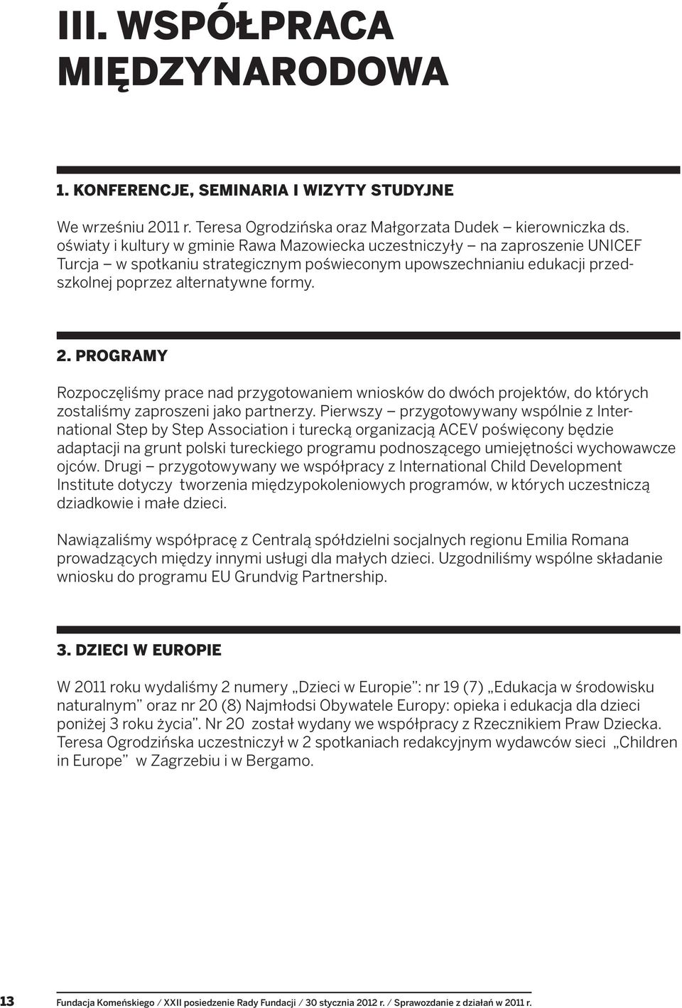 Programy Rozpoczęliśmy prace nad przygotowaniem wniosków do dwóch projektów, do których zostaliśmy zaproszeni jako partnerzy.