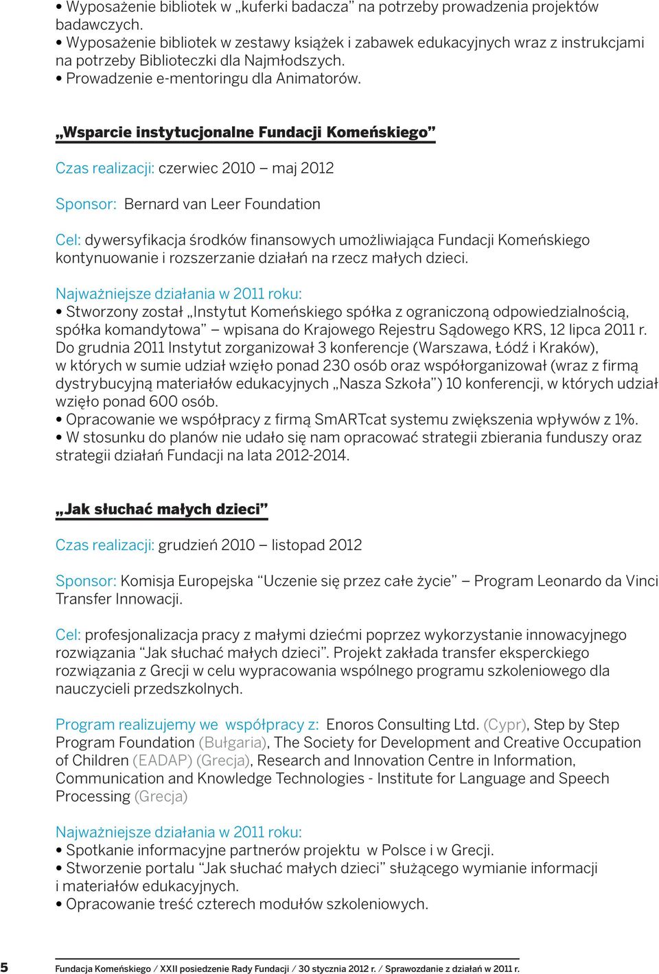 Wsparcie instytucjonalne Fundacji Komeńskiego Czas realizacji: czerwiec 2010 maj 2012 Sponsor: Bernard van Leer Foundation Cel: dywersyfikacja środków finansowych umożliwiająca Fundacji Komeńskiego