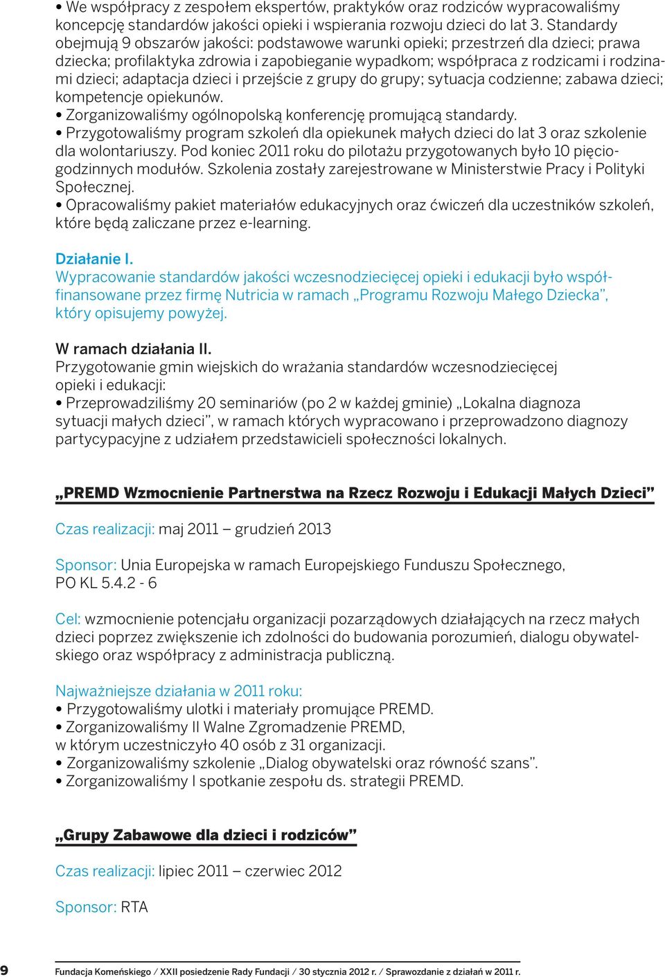 adaptacja dzieci i przejście z grupy do grupy; sytuacja codzienne; zabawa dzieci; kompetencje opiekunów. Zorganizowaliśmy ogólnopolską konferencję promującą standardy.