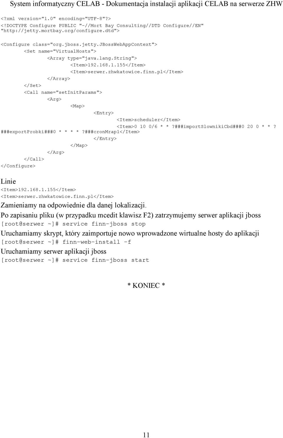 ###importslownikicbd###0 20 0 * *? ###exportprobki###0 * * * *?###cronmrap1</item> </Entry> </Map> </Arg> </Call> </Configure> Linie <Item>192.168.1.155</Item> <Item>serwer.zhwkatowice.finn.