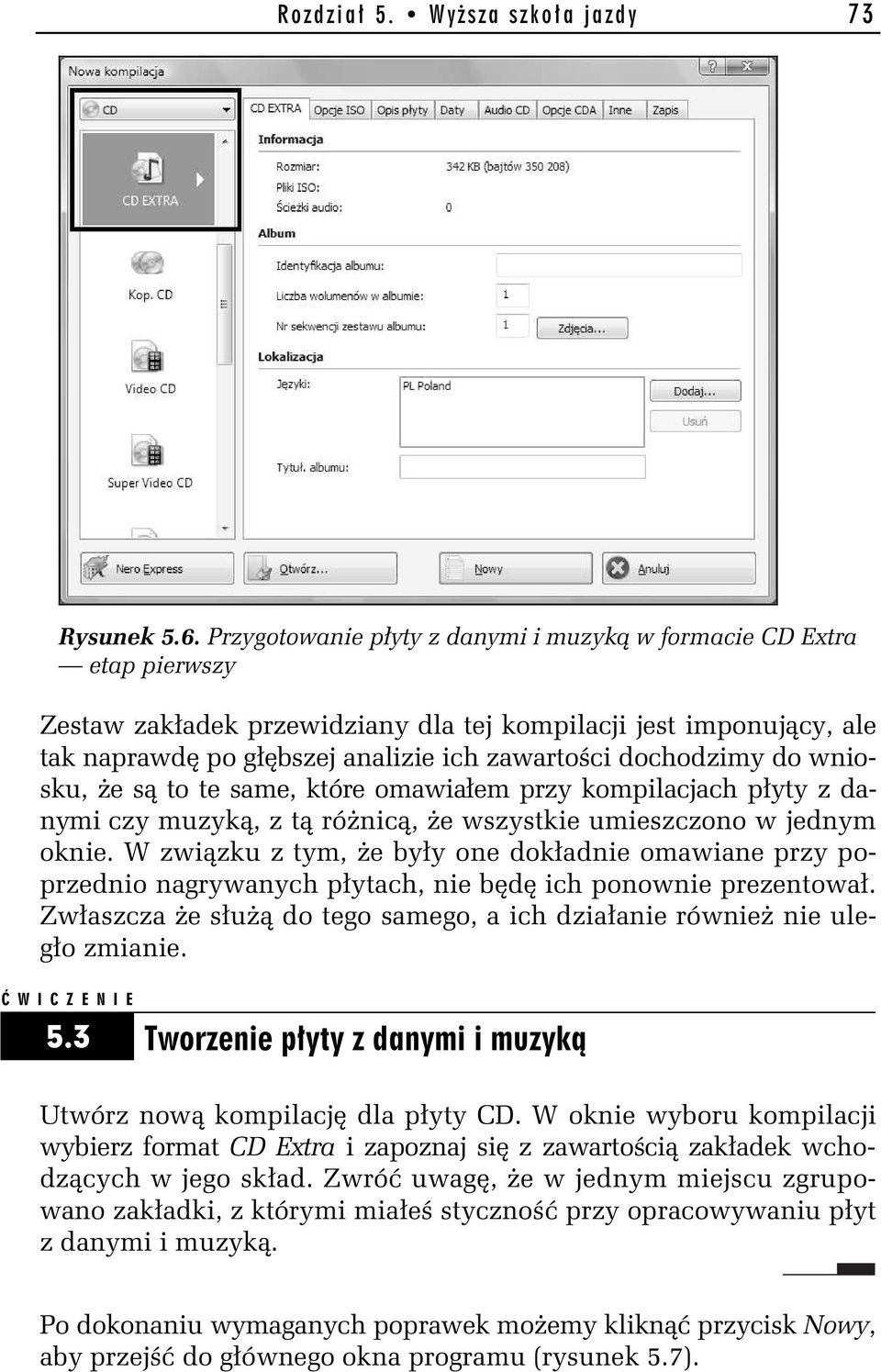 do wniosku, e s to te same, które omawia em przy kompilacjach p yty z danymi czy muzyk, z t ró nic, e wszystkie umieszczono w jednym oknie.
