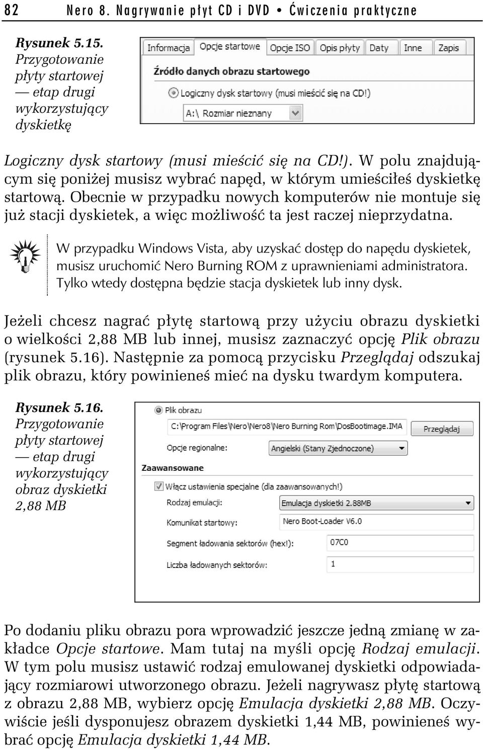 Obecnie w przypadku nowych komputerów nie montuje si ju stacji dyskietek, a wi c mo liwo ta jest raczej nieprzydatna.