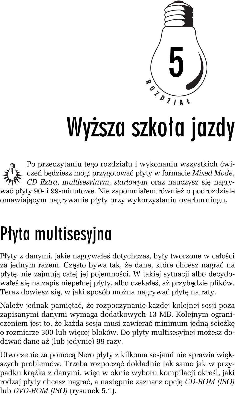 P yta multisesyjna P yty z danymi, jakie nagrywa e dotychczas, by y tworzone w ca o ci za jednym razem. Cz sto bywa tak, e dane, które chcesz nagra na p yt, nie zajmuj ca ej jej pojemno ci.