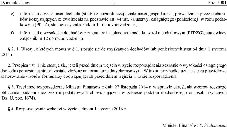 (PIT/ZG) stanowiący załącznik nr 12 do rozporządzenia. 2. 1. Wzory o których mowa w 1 stosuje się do uzyskanych dochodów lub poniesionych strat od dnia 1 stycznia 2015 r. 2. Przepisu ust.