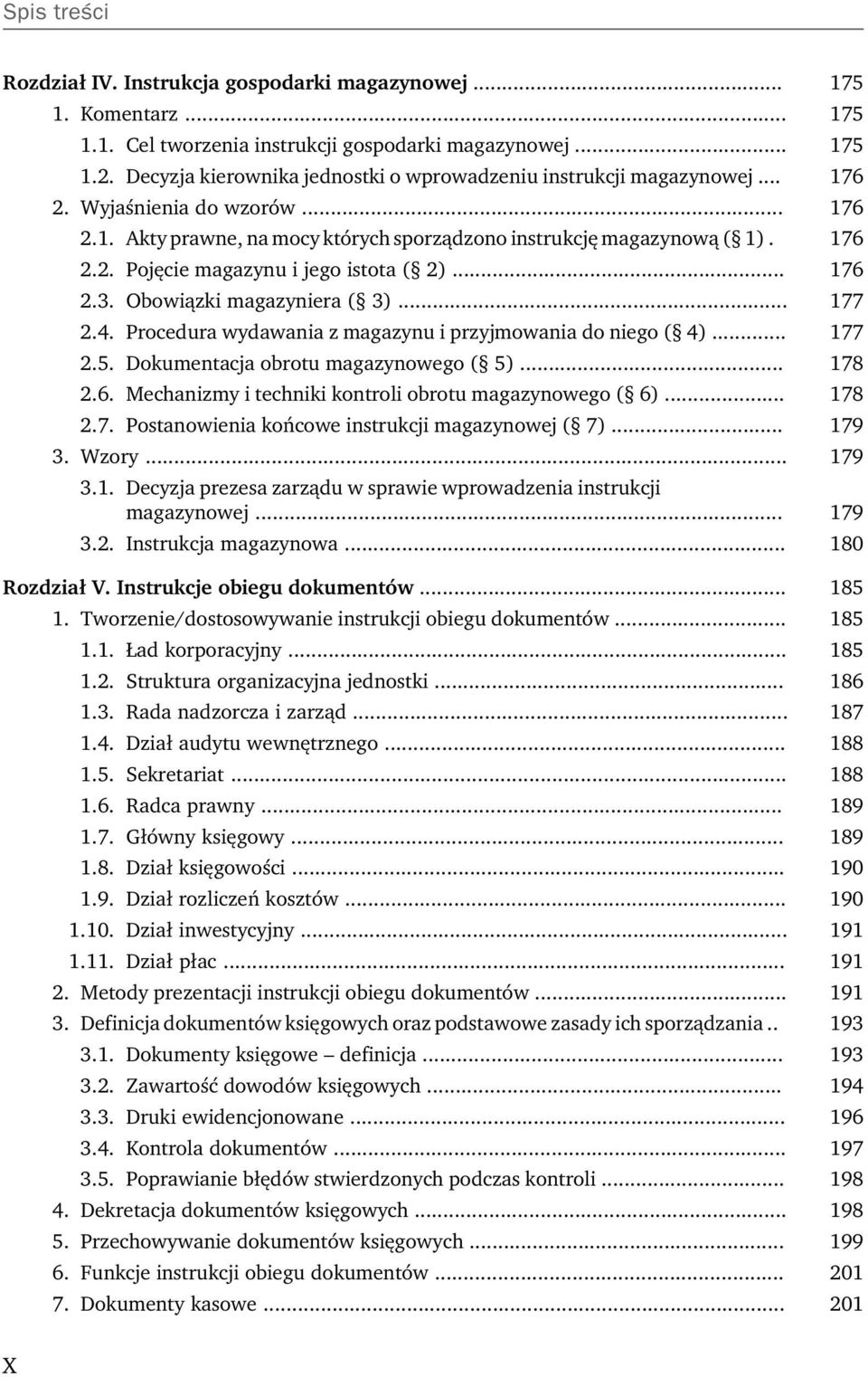 Procedura wydawania z magazynu i przyjmowania do niego ( 4)... 177 2.5. Dokumentacja obrotu magazynowego ( 5)... 178 2.6. Mechanizmy i techniki kontroli obrotu magazynowego ( 6)... 178 2.7. Postanowienia końcowe instrukcji magazynowej ( 7).