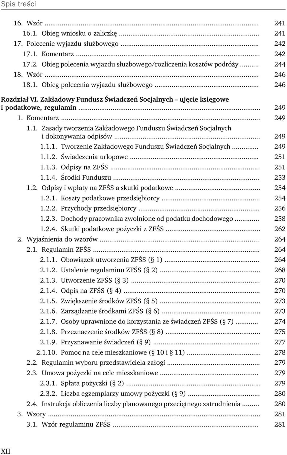 .. 249 1.1.1. Tworzenie Zakładowego Funduszu Świadczeń Socjalnych... 249 1.1.2. Świadczenia urlopowe... 251 1.1.3. Odpisy na ZFŚS... 251 XII 1.1.4. Środki Funduszu... 253 1.2. Odpisy i wpłaty na ZFŚS a skutki podatkowe.