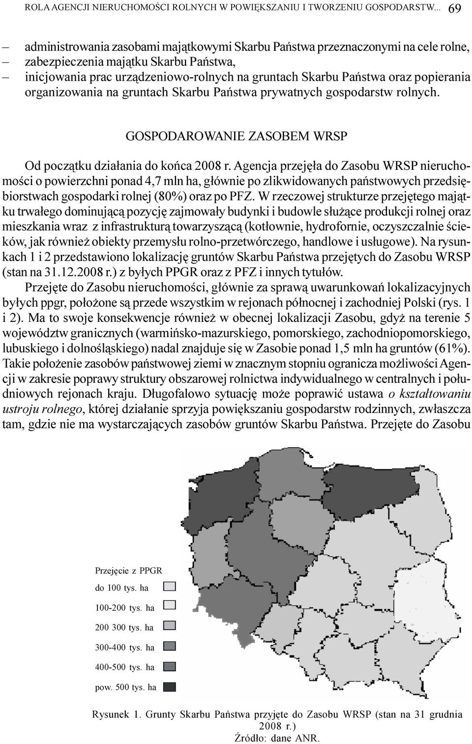 popierania organizowania na gruntach Skarbu Pañstwa prywatnych gospodarstw rolnych. GOSPODAROWANIE ZASOBEM WRSP Od pocz¹tku dzia³ania do koñca 2008 r.