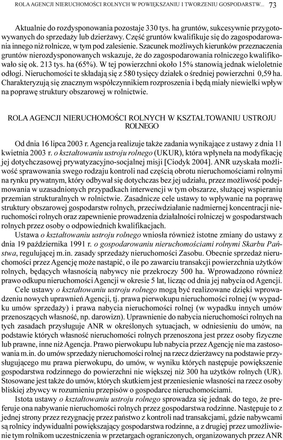 Szacunek mo liwych kierunków przeznaczenia gruntów nierozdysponowanych wskazuje, e do zagospodarowania rolniczego kwalifikowa³o siê ok. 213 tys. ha (65%).