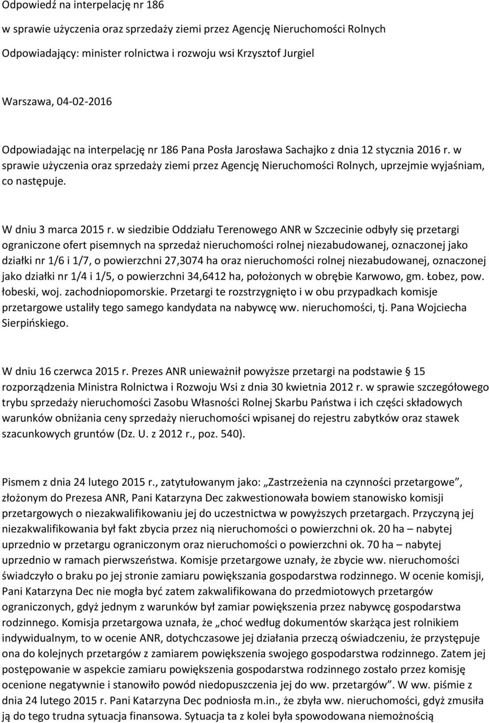 w sprawie użyczenia oraz sprzedaży ziemi przez Agencję Nieruchomości Rolnych, uprzejmie wyjaśniam, co następuje. W dniu 3 marca 2015 r.