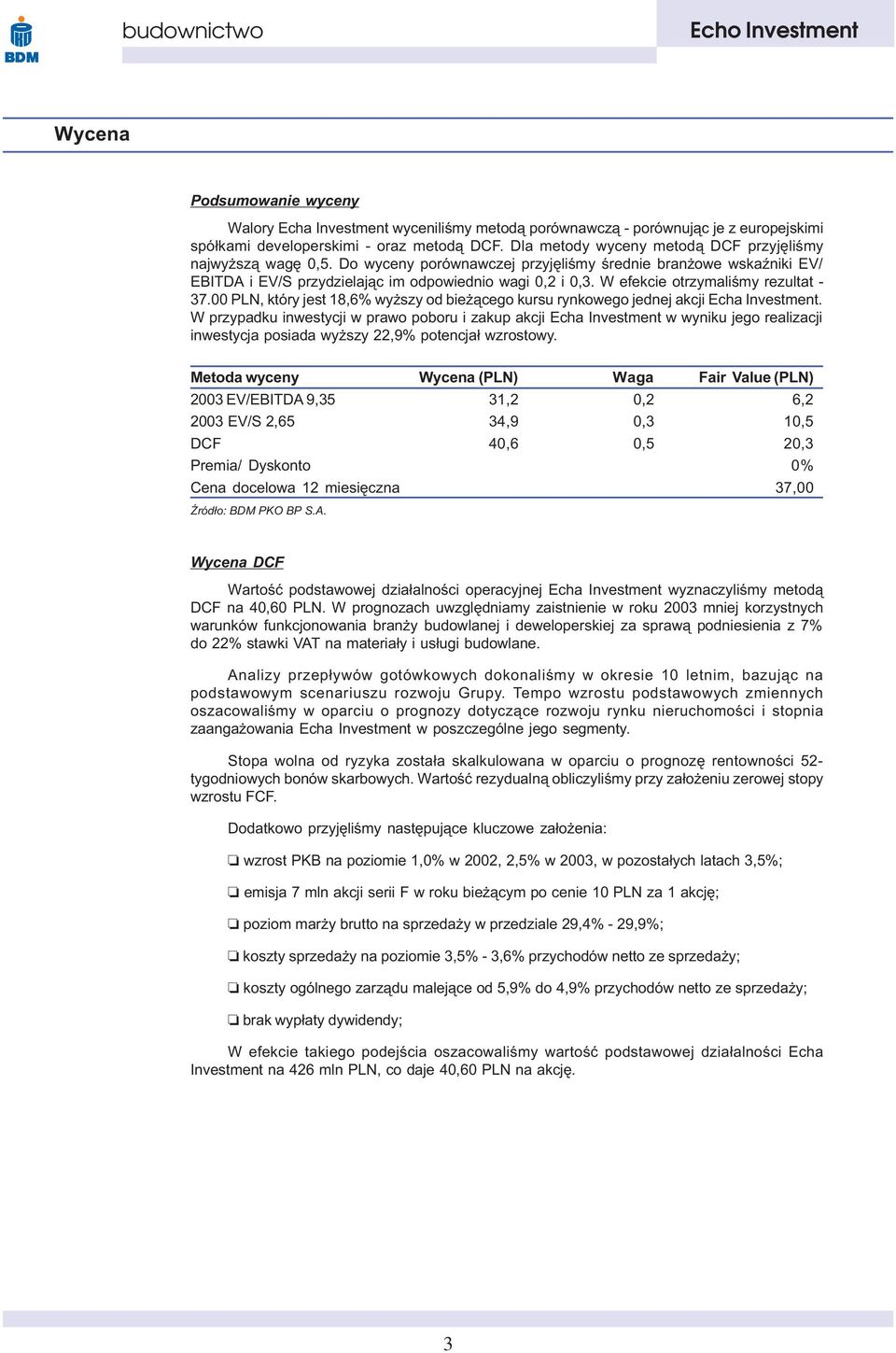 W efekcie otrzymaliœmy rezultat - 37.00 PLN, który jest 18,6% wy szy od bie ¹cego kursu rynkowego jednej akcji Echa Investment.