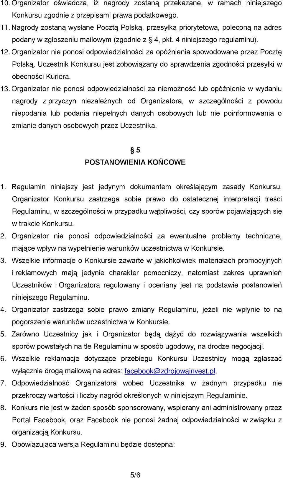 Organizator nie ponosi odpowiedzialności za opóźnienia spowodowane przez Pocztę Polską. Uczestnik Konkursu jest zobowiązany do sprawdzenia zgodności przesyłki w obecności Kuriera. 13.