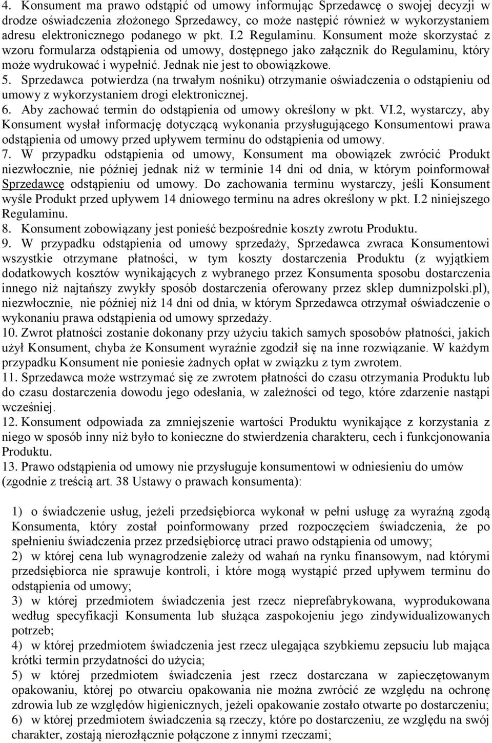 Sprzedawca potwierdza (na trwałym nośniku) otrzymanie oświadczenia o odstąpieniu od umowy z wykorzystaniem drogi elektronicznej. 6. Aby zachować termin do odstąpienia od umowy określony w pkt. VI.