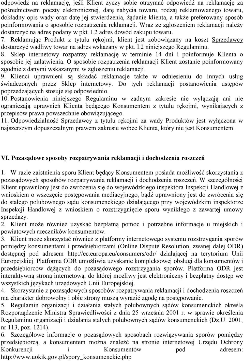 2 adres dowód zakupu towaru. 7. Reklamując Produkt z tytułu rękojmi, klient jest zobowiązany na koszt Sprzedawcy dostarczyć wadliwy towar na adres wskazany w pkt. I.2 niniejszego Regulaminu. 8.