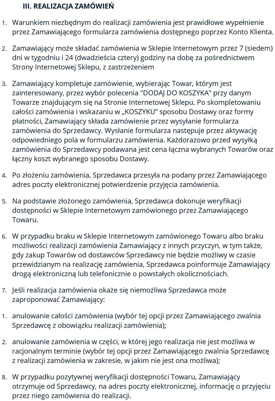 Zamawiający kompletuje zamówienie, wybierając Towar, którym jest zainteresowany, przez wybór polecenia "DODAJ DO KOSZYKA" przy danym Towarze znajdującym się na Stronie Internetowej Sklepu.