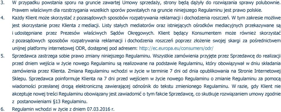 Każdy Klient może skorzystać z pozasądowych sposobów rozpatrywania reklamacji i dochodzenia roszczeń. W tym zakresie możliwe jest skorzystanie przez Klienta z mediacji.