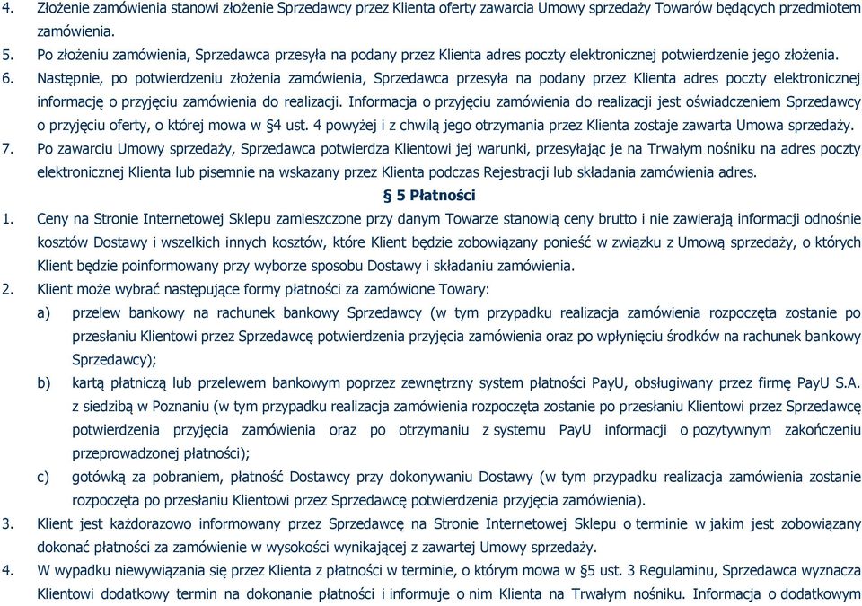 Następnie, po potwierdzeniu złożenia zamówienia, Sprzedawca przesyła na podany przez Klienta adres poczty elektronicznej informację o przyjęciu zamówienia do realizacji.