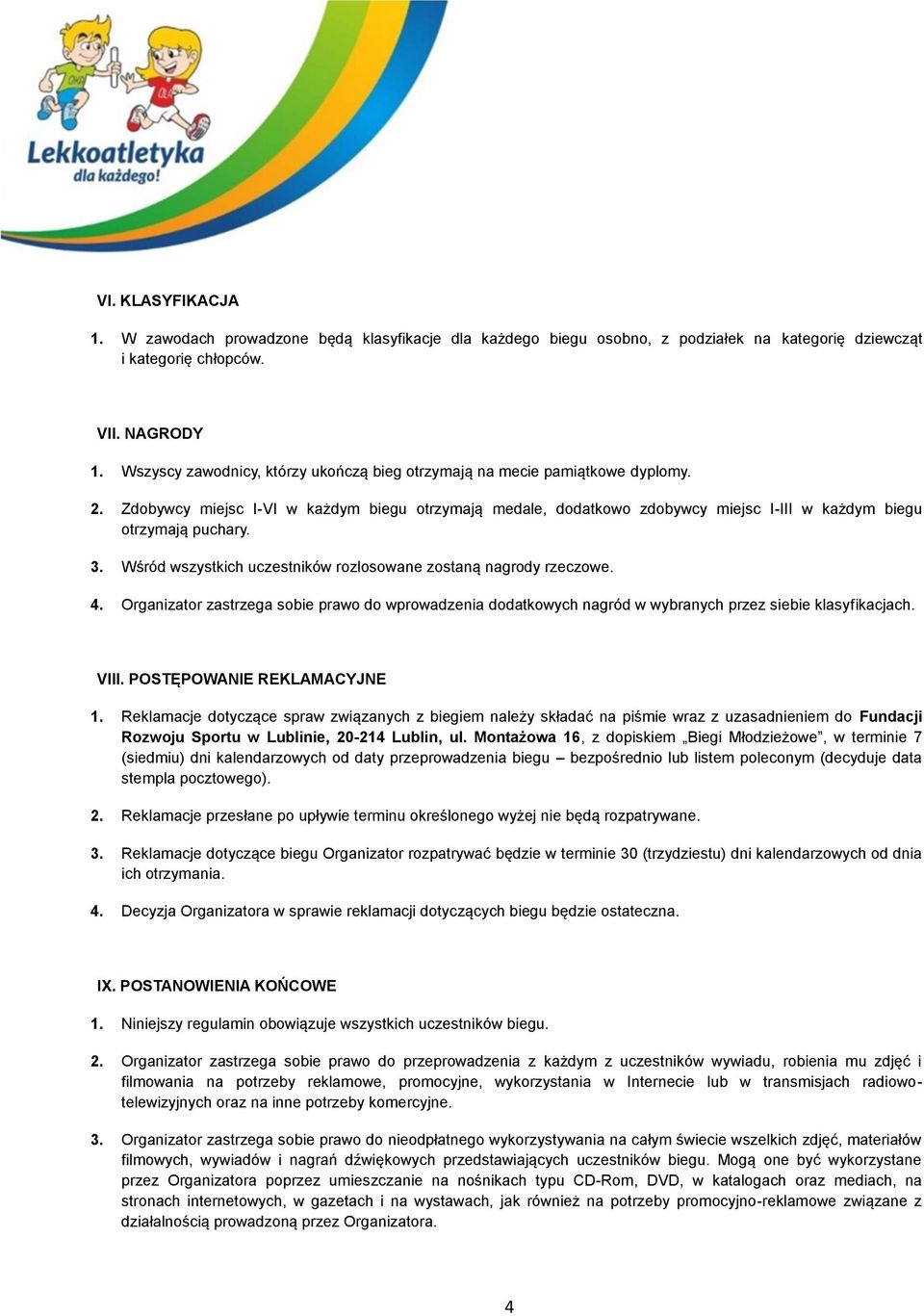 3. Wśród wszystkich uczestników rozlosowane zostaną nagrody rzeczowe. 4. Organizator zastrzega sobie prawo do wprowadzenia dodatkowych nagród w wybranych przez siebie klasyfikacjach. VIII.