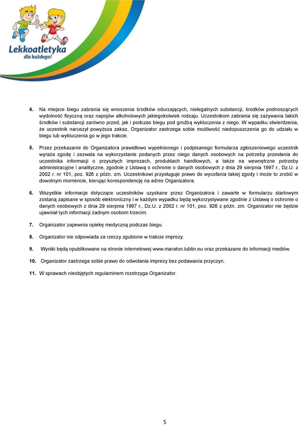 W wypadku stwierdzenia, że uczestnik naruszył powyższa zakaz, Organizator zastrzega sobie możliwość niedopuszczenia go do udziału w biegu lub wykluczenia go w jego trakcie. 5.