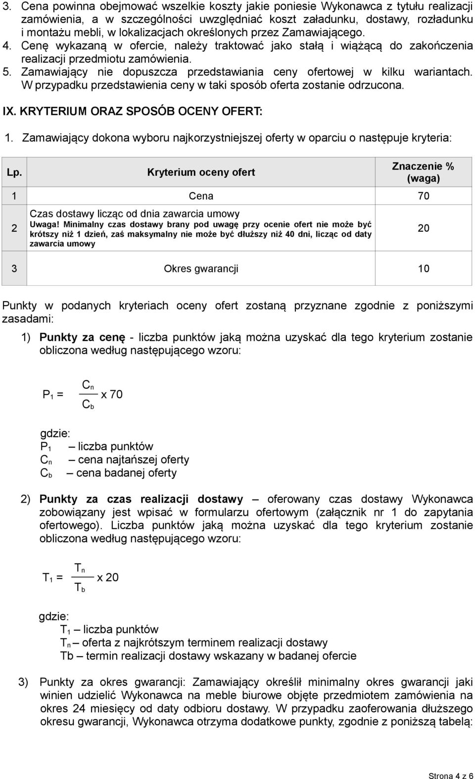 Zamawiający nie dopuszcza przedstawiania ceny ofertowej w kilku wariantach. W przypadku przedstawienia ceny w taki sposób oferta zostanie odrzucona. IX. KRYTERIUM ORAZ SPOSÓB OCENY OFERT: 1.