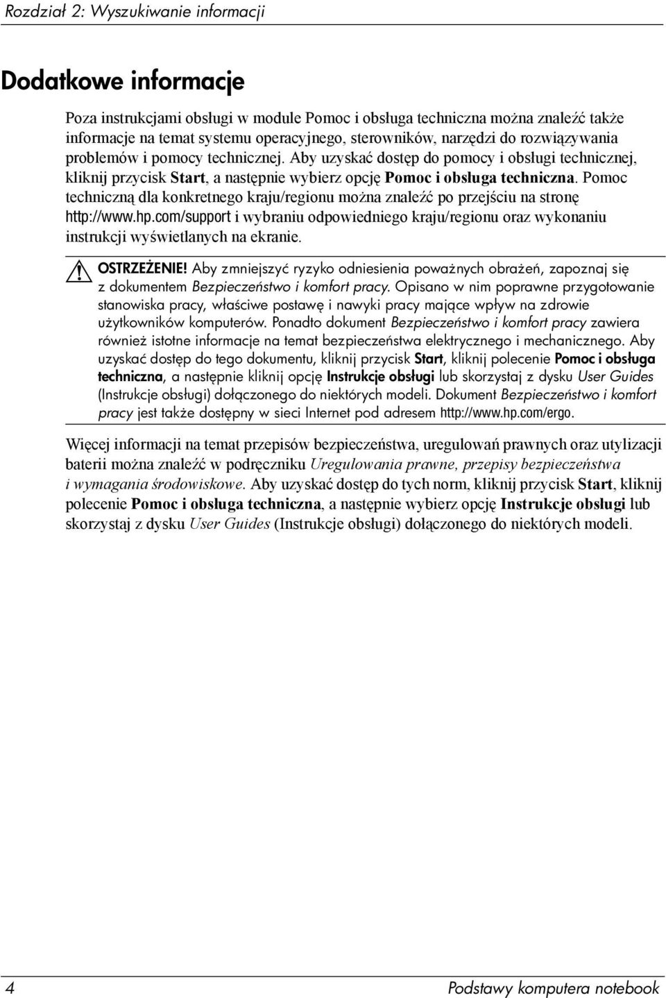 Pomoc techniczną dla konkretnego kraju/regionu można znaleźć po przejściu na stronę http://www.hp.com/support i wybraniu odpowiedniego kraju/regionu oraz wykonaniu instrukcji wyświetlanych na ekranie.