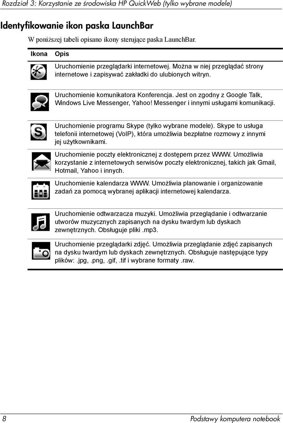 Jest on zgodny z Google Talk, Windows Live Messenger, Yahoo! Messenger i innymi usługami komunikacji. Uruchomienie programu Skype (tylko wybrane modele).