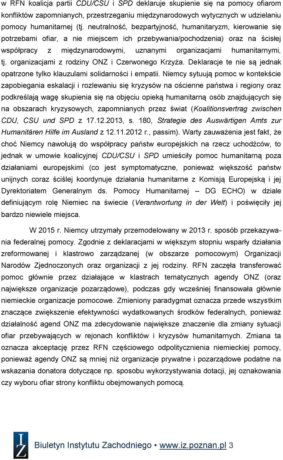 humanitarnymi, tj. organizacjami z rodziny ONZ i Czerwonego Krzyża. Deklaracje te nie są jednak opatrzone tylko klauzulami solidarności i empatii.